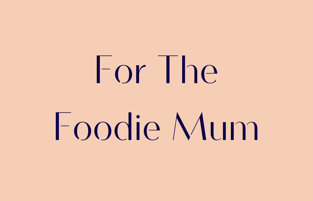 FOR THE FOODIE MUM