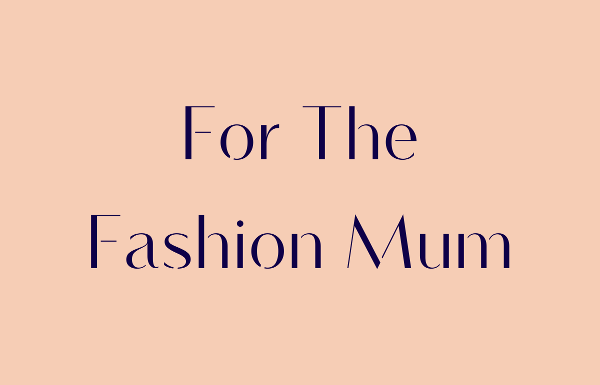FOR THE FASHION MUM